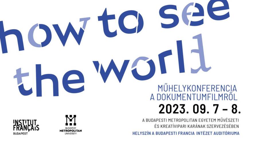 HOW TO SEE THE WORLD / MŰHELYKONFERENCIA A DUKIMENTUMFILMRŐL