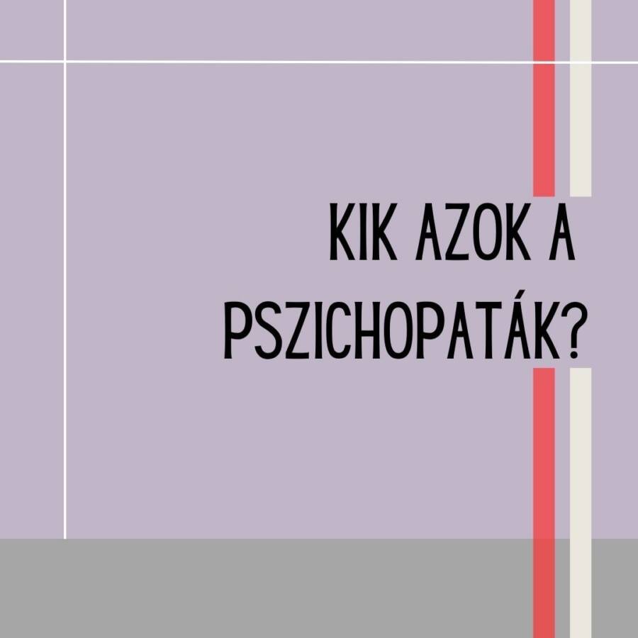 KIK AZOK A PSZICHOPATÁK?